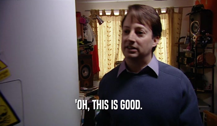 'OH, THIS IS GOOD.  
