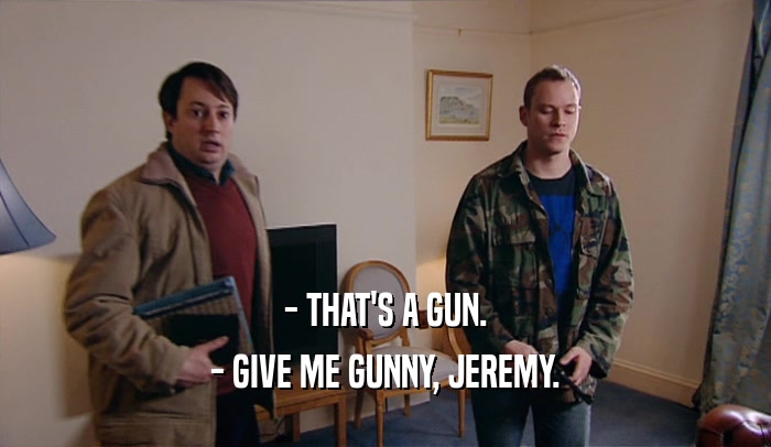- THAT'S A GUN. - GIVE ME GUNNY, JEREMY. 