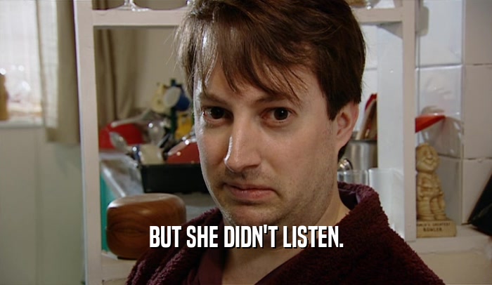 BUT SHE DIDN'T LISTEN.  