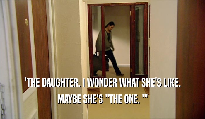 'THE DAUGHTER. I WONDER WHAT SHE'S LIKE. MAYBE SHE'S 
