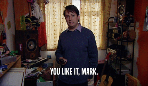 YOU LIKE IT, MARK.  