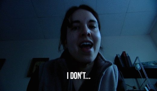 I DON'T...  