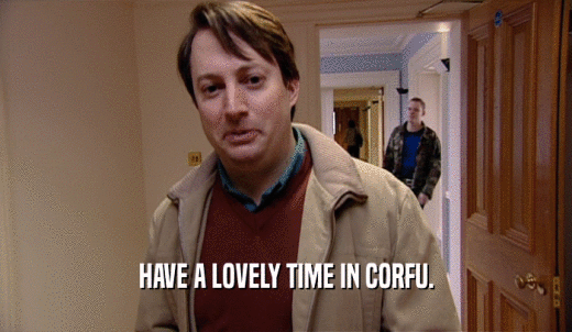 HAVE A LOVELY TIME IN CORFU.  