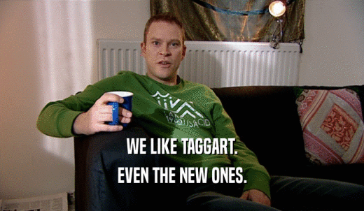 WE LIKE TAGGART. EVEN THE NEW ONES. 