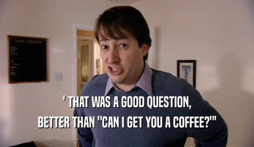 Peep Show Gifglobe That Was A Good Question Better Than Can I Get You A Coffee