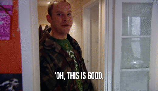 'OH, THIS IS GOOD.  