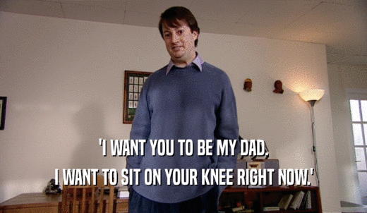 'I WANT YOU TO BE MY DAD. I WANT TO SIT ON YOUR KNEE RIGHT NOW.' 