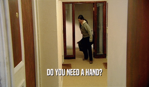 DO YOU NEED A HAND?  