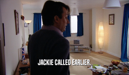 JACKIE CALLED EARLIER.  