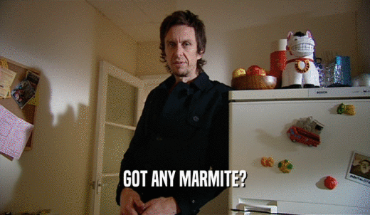 GOT ANY MARMITE?  