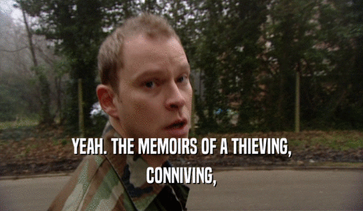 YEAH. THE MEMOIRS OF A THIEVING, CONNIVING, 