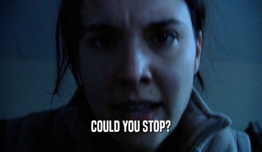 COULD YOU STOP?  