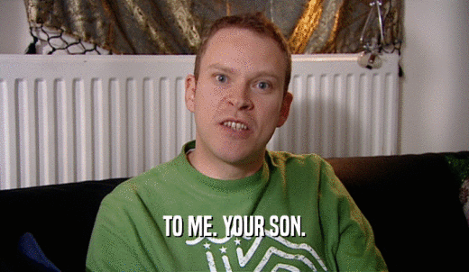 TO ME. YOUR SON.  