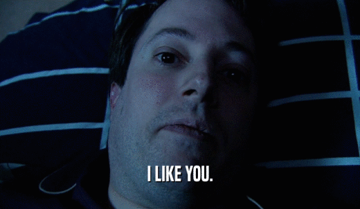 I LIKE YOU.  