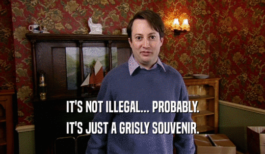 IT'S NOT ILLEGAL... PROBABLY. IT'S JUST A GRISLY SOUVENIR. 