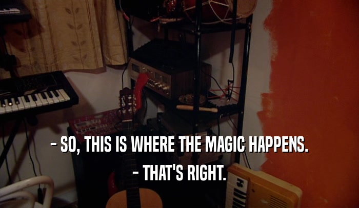 - SO, THIS IS WHERE THE MAGIC HAPPENS. - THAT'S RIGHT. 