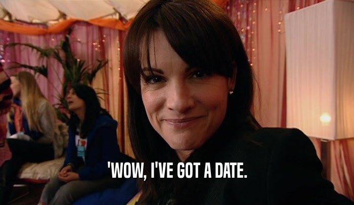 'WOW, I'VE GOT A DATE.  