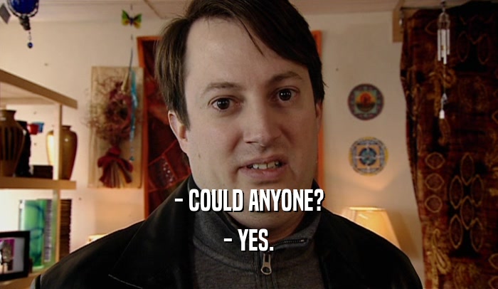 - COULD ANYONE? - YES. 