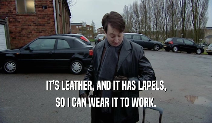 IT'S LEATHER, AND IT HAS LAPELS, SO I CAN WEAR IT TO WORK. 