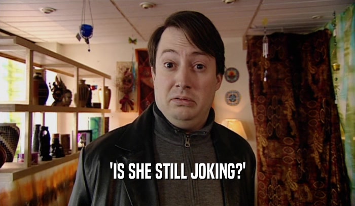 'IS SHE STILL JOKING?'  