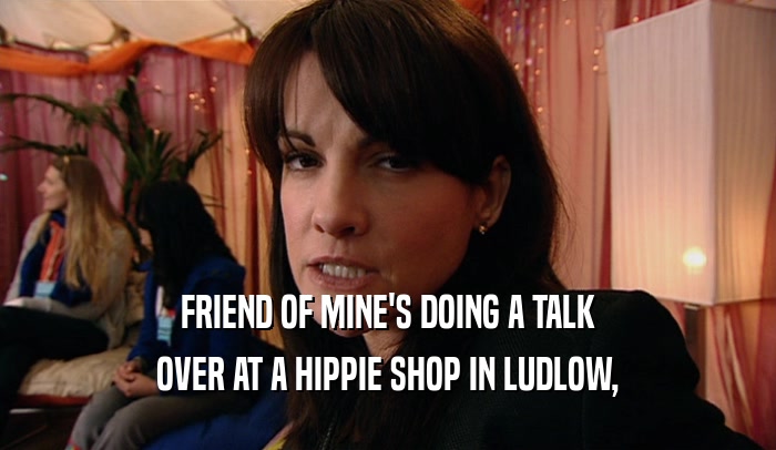 FRIEND OF MINE'S DOING A TALK OVER AT A HIPPIE SHOP IN LUDLOW, 
