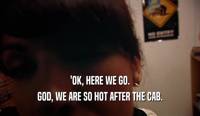 'OK, HERE WE GO. GOD, WE ARE SO HOT AFTER THE CAB. 