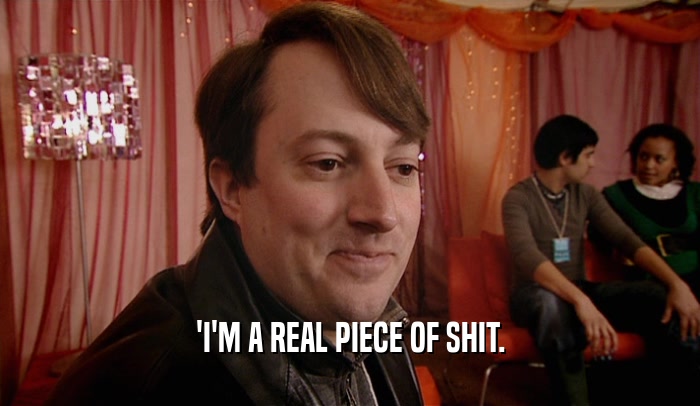 'I'M A REAL PIECE OF SHIT.  