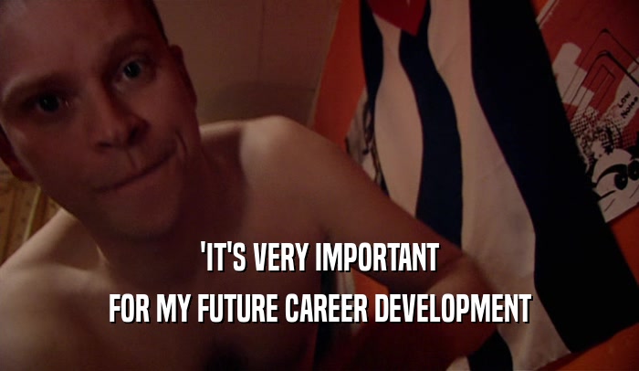 'IT'S VERY IMPORTANT FOR MY FUTURE CAREER DEVELOPMENT 