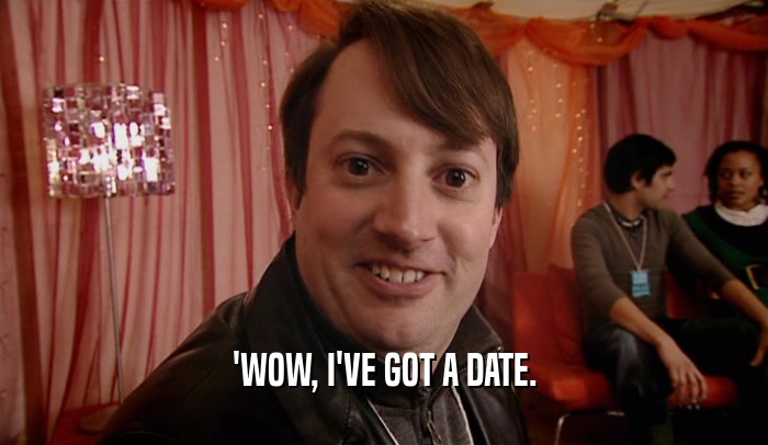 'WOW, I'VE GOT A DATE.  
