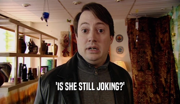 'IS SHE STILL JOKING?'  