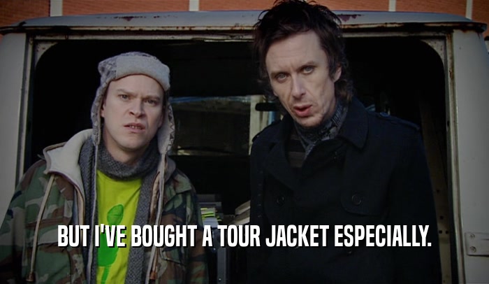 BUT I'VE BOUGHT A TOUR JACKET ESPECIALLY.  