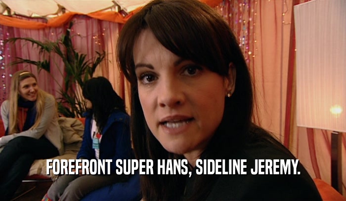 FOREFRONT SUPER HANS, SIDELINE JEREMY.  
