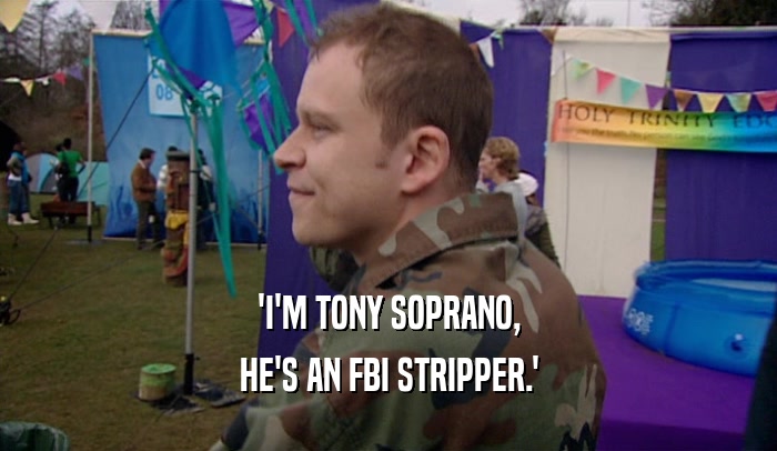 'I'M TONY SOPRANO,
 HE'S AN FBI STRIPPER.'
 