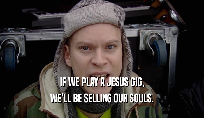 IF WE PLAY A JESUS GIG, WE'LL BE SELLING OUR SOULS. 