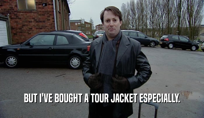 BUT I'VE BOUGHT A TOUR JACKET ESPECIALLY.  