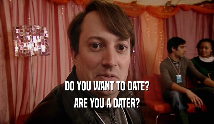 DO YOU WANT TO DATE? ARE YOU A DATER? 