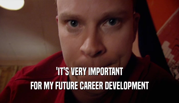 'IT'S VERY IMPORTANT FOR MY FUTURE CAREER DEVELOPMENT 
