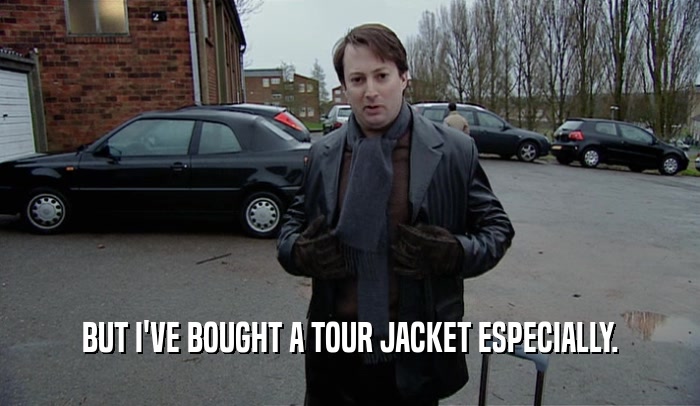 BUT I'VE BOUGHT A TOUR JACKET ESPECIALLY.  