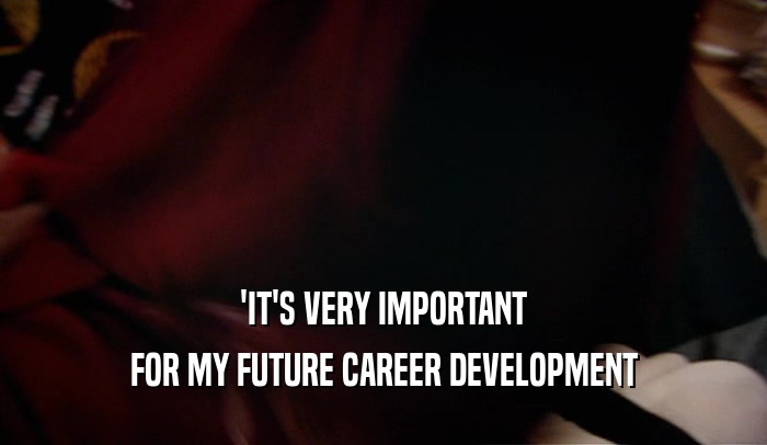 'IT'S VERY IMPORTANT FOR MY FUTURE CAREER DEVELOPMENT 