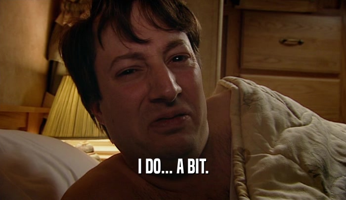 I DO... A BIT.  