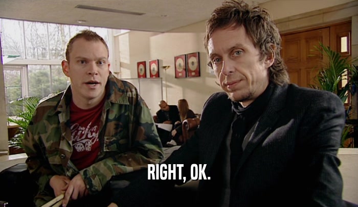 RIGHT, OK.  