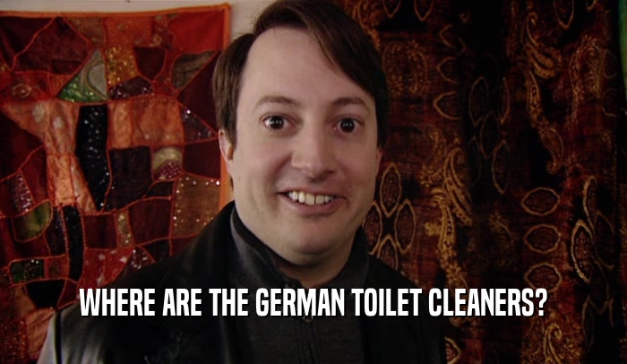 WHERE ARE THE GERMAN TOILET CLEANERS?  