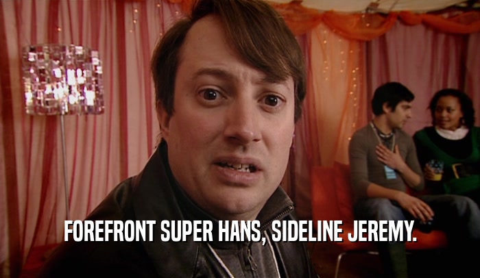 FOREFRONT SUPER HANS, SIDELINE JEREMY.  