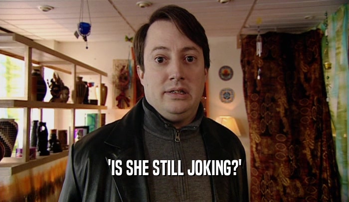 'IS SHE STILL JOKING?'  