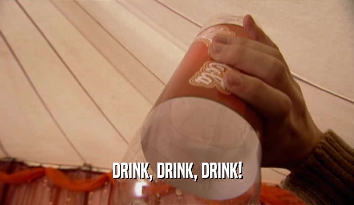 DRINK, DRINK, DRINK!  