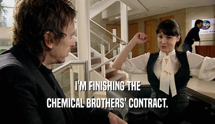 I'M FINISHING THE
 CHEMICAL BROTHERS' CONTRACT.
 