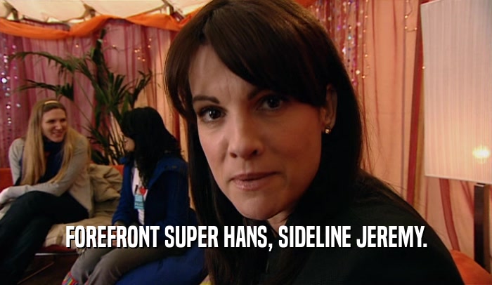 FOREFRONT SUPER HANS, SIDELINE JEREMY.  