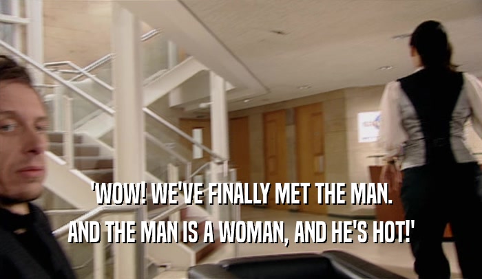 'WOW! WE'VE FINALLY MET THE MAN. AND THE MAN IS A WOMAN, AND HE'S HOT!' 
