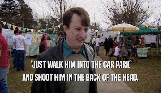 'JUST WALK HIM INTO THE CAR PARK AND SHOOT HIM IN THE BACK OF THE HEAD. 