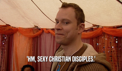 'HM, SEXY CHRISTIAN DISCIPLES.'  
